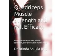 Quadriceps Muscle Strength and Fall Efficacy: Evidence-Based Assessment, Clinical Correlation, and Rehabilitation in Older Adults