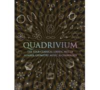 Quadrivium. The Four Classical Liberal Arts: The Four Classical Liberal Arts of Number, Geometry, Music, & Cosmology (Wooden Books)