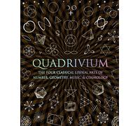 Quadrivium. The Four Classical Liberal Arts: The Four Classical Liberal Arts of Number, Geometry, Music, & Cosmology (Wooden Books)