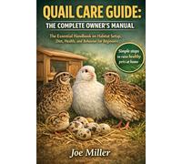 QUAIL CARE GUIDE: THE COMPLETE OWNER’S MANUAL: The Essential Handbook on Habitat Setup, Diet, Health, and Behavior for Beginners