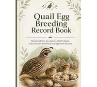 Quail Egg Breeding Record Book: Incubation, Hatch Rates, Chick Growth and Flock Management Information