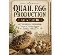 Quail Egg Production Log Book: Daily Count, Feed, Health, Breeding, Incubation and Hatch Records for Homesteads and Small Farms