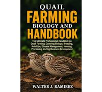 QUAIL FARMING BIOLOGY AND HANDBOOK: The Ultimate Professional Handbook on Quail Farming, Covering Biology, Breeding, Nutrition, Disease Management, Housing, Processing, and Agribusiness Development