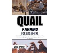 Quail Farming For Beginners: Master Profitable Quail Farming, Boost Your Income, And Raise Healthy Birds With Step-By-Step Guidance, Practical Tips, And Expert Secrets