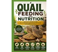 Quail Feeding and Nutrition: Practical Feeding Plans, Balanced Diets, and Healthy Nutrition for Domestic Quails (Backyard Quail Mastery Series)