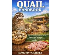 QUAIL HANDBOOK: Professional Strategies for Housing, Handling, Predator Control, Nutrition, and Maximizing Quail Egg and Meat Production Efficiently