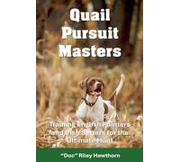 Quail Pursuit Masters: Training English Pointers and Irish Setters for the Ultimate Hu (Training Canines)