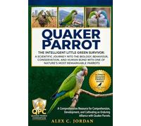 QUAKER PARROT: THE INTELLIGENT LITTLE GREEN SURVIVOR: A SCIENTIFIC JOURNEY INTO THE BIOLOGY, BEHAVIOUR, CONSERVATION, AND HUMAN BOND WITH ONE OF NATURE'S MOST REMARKABLE PARROTS