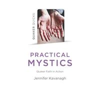 Quaker Quicks - Practical Mystics: Quaker Faith in Action