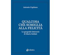 Qualcosa che somiglia alla felicità: Le geografie letterarie di Mario Soldati