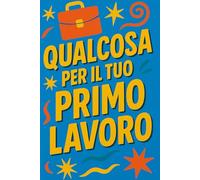 QUALCOSA PER IL TUO PRIMO LAVORO: Regalo scherzo per primo lavoro. Libro vuoto ironico per neoassunti, da riempire con dediche e battute dei colleghi | IDEA REGALO ORIGINALE