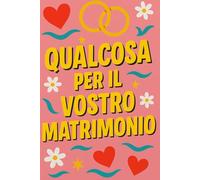 QUALCOSA PER IL VOSTRO MATRIMONIO: Regalo scherzo per Matrimonio. Libro vuoto ironico da usare come guestbook creativo al ricevimento, perfetto per sposi spiritosi | IDEA REGALO ORIGINALE