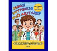 Quale dottore mi può aiutare?: Un divertente libro da colorare e di attività per bambini dai 4 ai 6 anni, per scoprire i medici e imparare a stare bene (Piccoli esperti della salute)