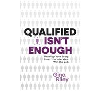 Qualified Isn't Enough: Develop Your Story. Land the Interview. Win the Job.