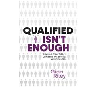 Qualified Isn't Enough: Develop Your Story. Land the Interview. Win the Job.