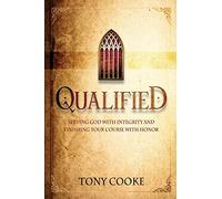 Qualified: Serving God with Integrity and Finishing your Course with Honor