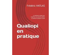 Qualiopi en pratique: La méthode simple pour organiser ses preuves, piloter sa qualité et préparer l’audit