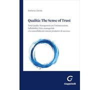 Qualità: the sense of trust. Total Quality Management per l'ottimizzazione, l'affidabilità, il comportamento etico dell'uomo e la sostenibilità dei sistemi produttivi eccellenti