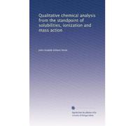 Qualitative chemical analysis from the standpoint of solubilities, ionization and mass action