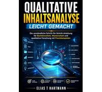 Qualitative Inhaltsanalyse leicht gemacht: Die verständliche Schritt-für-Schritt-Anleitung für Bachelorarbeit, Masterarbeit und qualitative Forschung mit Praxisbeispielen
