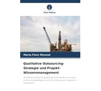 Qualitative Outsourcing-Strategie und Projekt-Wissensmanagement: Ihr Einfluss auf die Servicequalität des Unternehmens im Hinblick auf die ... Durchführung von Projekten im Erdölbereich