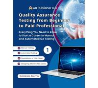 Quality Assurance Testing from Beginner to Paid Professional, 1: Everything You Need to Know to Start a Career in Manual and Automated QA Testing