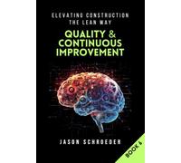 Quality & Continuous Improvement: Quality Is The Goal (Elevating Construction The Lean Way)