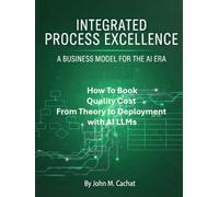 Quality Cost From Theory to Deployment with AI LLMs: Leveraging the IPE Process Platform (Integrated Process Excellence (IPE))