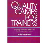 Quality Games for Trainers: 100 Training Games for Teaching Quality and Continuous Improvement