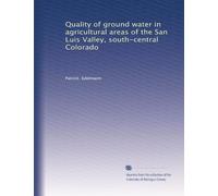 Quality of ground water in agricultural areas of the San Luis Valley, south-central Colorado