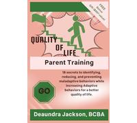 Quality of Life Parent Training: 18 secrets to identifying, reducing, and preventing maladaptive behaviors while increasing Adaptive behaviors for a better quality of life.