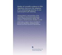 Quality of scientific evidence in FDA regulatory decisions the adoption of an antismoking warning in oral contraceptive pill labeling: Hearing before ... Congress, second session, October 4, 1978