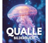 Qualle Bilderbuch: 100 faszinierende Quallenbilder aus den Tiefen des Meeres