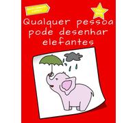 Qualquer pessoa pode desenhar elefantes: Tutorial de desenho passo-a-passo fácil para crianças, adolescentes e iniciantes. Como aprender a desenhar elefantes. Livro 1 (Guia do aspirante a artista)
