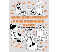 Qualquer pessoa pode desenhar gatos: Tutorial de desenho passo-a-passo fácil para crianças, adolescentes e iniciantes. Como aprender a desenhar gatos. Livro 1 (Guia do aspirante a artista)