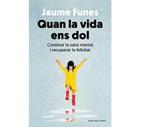 Quan la vida ens dol: Construir la salut mental i recuperar la felicitat (Divulgació)
