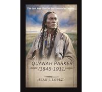 Quanah Parker (1845-1911): The Last War Chief of the Comanche Empire