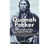 Quanah Parker and The Empire of the Summer Moon: The Last Great Comanche War Chief, the Pioneer Woman Cynthia Ann Parker, and the Forty-Year Battle That Forged the American West