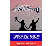 QUAND 2 DEVIENNENT 1: PRINCIPES POUR CONSTRUIRE UN MARIAGE LOUABLE