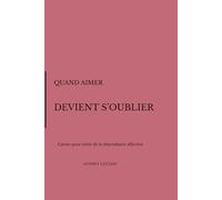 Quand aimer devient s'oublier: Carnet pour se libérer de la dépendance affective