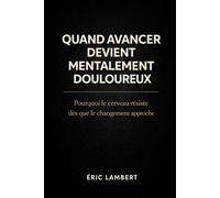 Quand Avancer Devient Mentalement Douloureux: Pourquoi le cerveau résiste dès que le changement approche