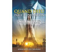 Quand Dieu parle à une nation: La France, un mandat de veille, d’intercession et de destinée (France & Destinée)