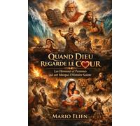 Quand Dieu Regarde le Cœur : Les Hommes et Femmes qui ont Marqué l’Histoire Sainte