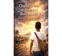 Quand Dieu se souvient des oublies: L'histoire d'un enfant d'Haiti : Un récit de foi et de survie