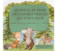 Quand Il Se Passe des Choses Tristes Qui Font Peur: Faisons Face aux Traumatismes de L’Enfance