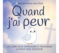 Quand j’ai peur :: apprendre à traverser la peur avec douceur (Mes émotions avec Dieu)