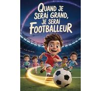 Quand je serai grand, je serai footballeur: Histoires inspirantes de football pour garçons de 6 à 10 ans - 17 héros, 17 rêves, 17 aventures illustrées en couleur pour rêver en grand et croire en soi