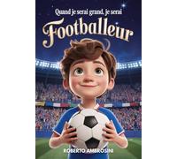 Quand je serai grand, je serai Footballeur: Un livre de foot pour enfants du primaire qui rêvent de devenir champions et d’apprendre à croire en eux ... (Idées Cadeaux de Football pour Enfants)