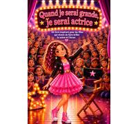Quand je serai grande, je serai actrice: Un livre inspirant pour les filles qui rêvent de faire briller la scène et l'écran