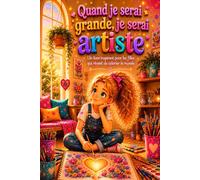 Quand je serai grande, je serai artiste: Un livre inspirant pour les filles qui rêvent de colorier le monde